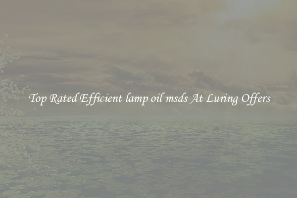 Top Rated Efficient lamp oil msds At Luring Offers