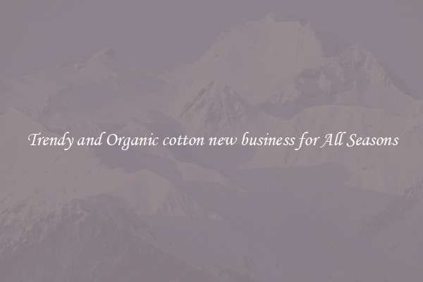 Trendy and Organic cotton new business for All Seasons