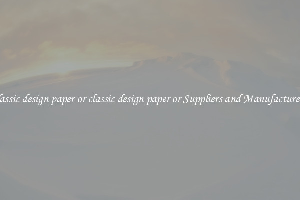 classic design paper or classic design paper or Suppliers and Manufacturers