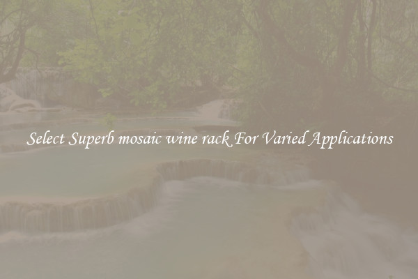 Select Superb mosaic wine rack For Varied Applications