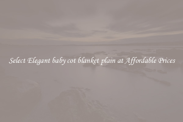 Select Elegant baby cot blanket plain at Affordable Prices