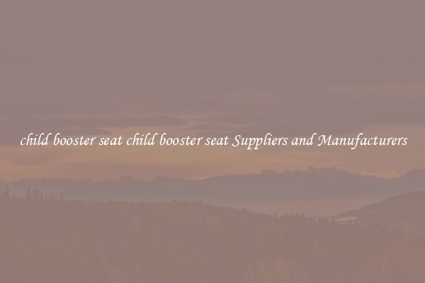 child booster seat child booster seat Suppliers and Manufacturers