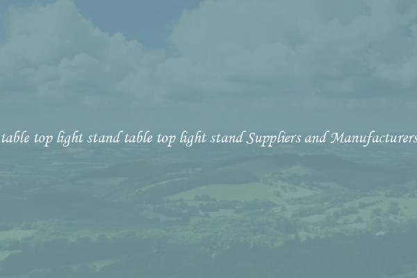 table top light stand table top light stand Suppliers and Manufacturers