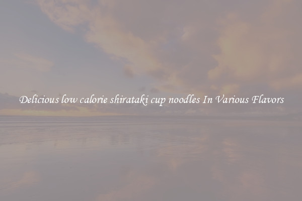Delicious low calorie shirataki cup noodles In Various Flavors