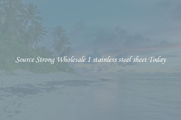 Source Strong Wholesale 1 stainless steel sheet Today