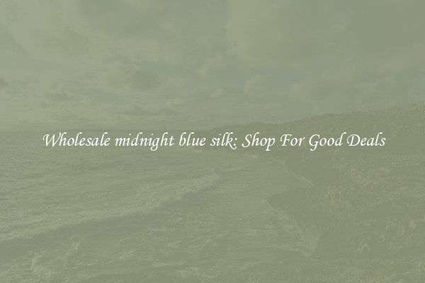 Wholesale midnight blue silk: Shop For Good Deals