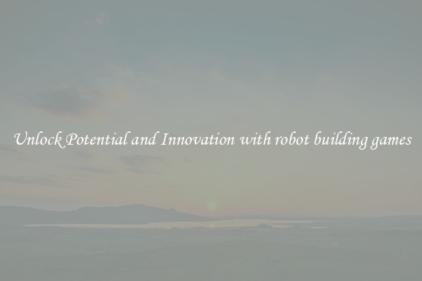 Unlock Potential and Innovation with robot building games