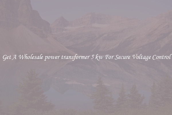 Get A Wholesale power transformer 5 kw For Secure Voltage Control