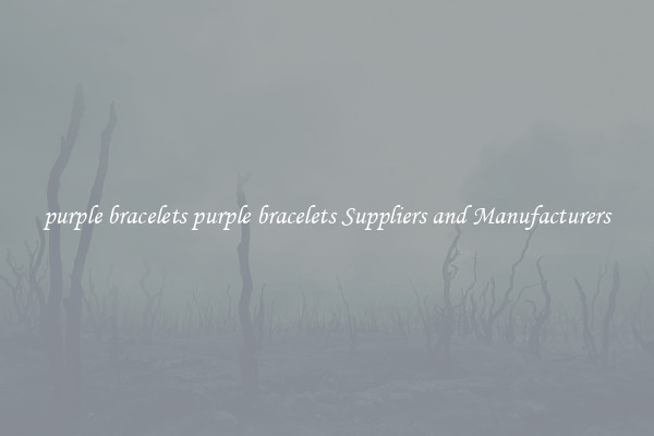 purple bracelets purple bracelets Suppliers and Manufacturers