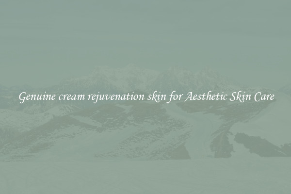 Genuine cream rejuvenation skin for Aesthetic Skin Care