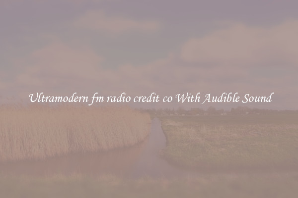 Ultramodern fm radio credit co With Audible Sound