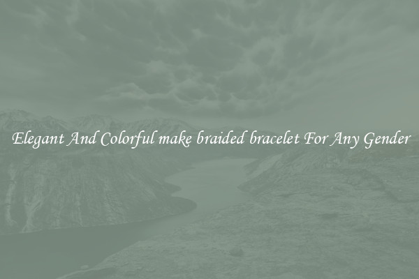 Elegant And Colorful make braided bracelet For Any Gender