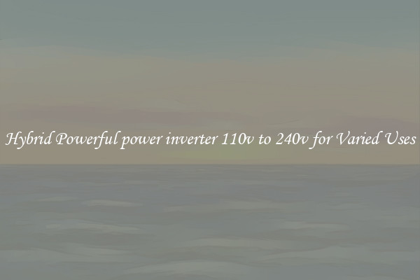 Hybrid Powerful power inverter 110v to 240v for Varied Uses