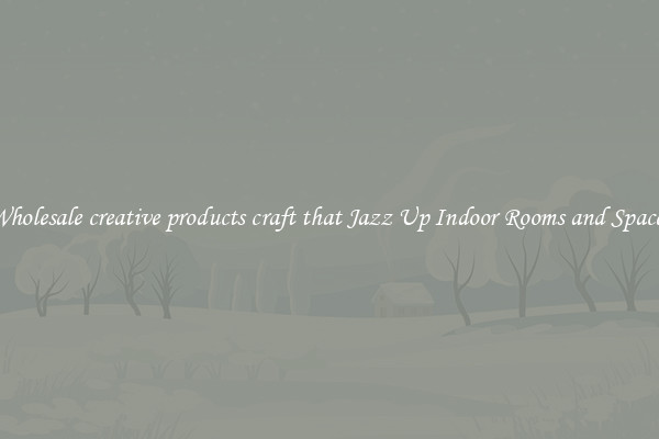 Wholesale creative products craft that Jazz Up Indoor Rooms and Spaces
