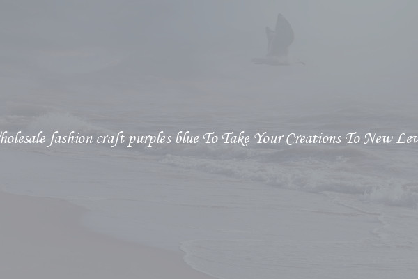 Wholesale fashion craft purples blue To Take Your Creations To New Levels