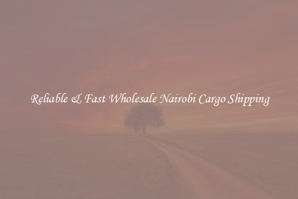 Reliable & Fast Wholesale Nairobi Cargo Shipping