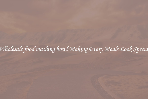 Wholesale food mashing bowl Making Every Meals Look Special