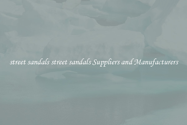 street sandals street sandals Suppliers and Manufacturers