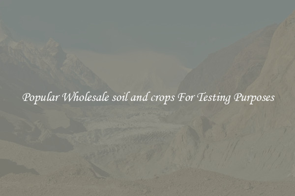 Popular Wholesale soil and crops For Testing Purposes
