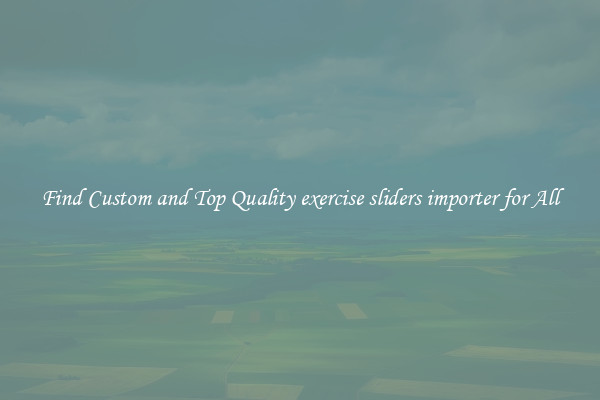 Find Custom and Top Quality exercise sliders importer for All