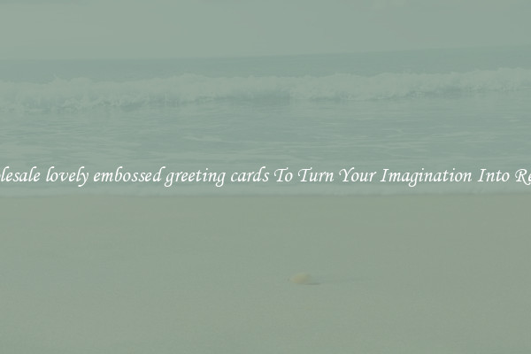Wholesale lovely embossed greeting cards To Turn Your Imagination Into Reality
