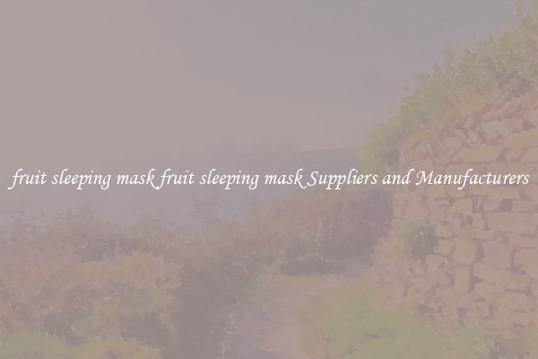 fruit sleeping mask fruit sleeping mask Suppliers and Manufacturers