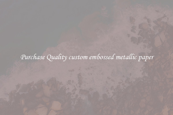 Purchase Quality custom embossed metallic paper