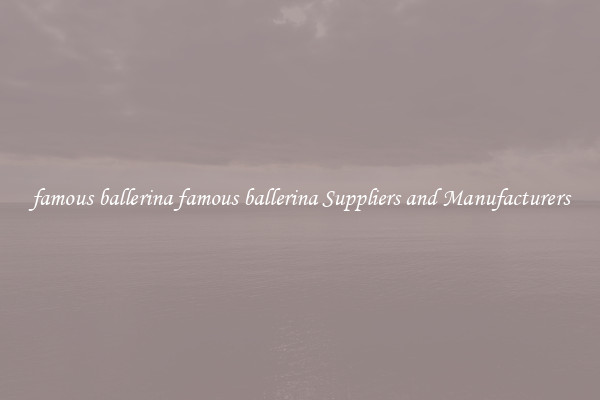 famous ballerina famous ballerina Suppliers and Manufacturers