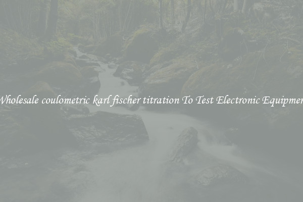 Wholesale coulometric karl fischer titration To Test Electronic Equipment