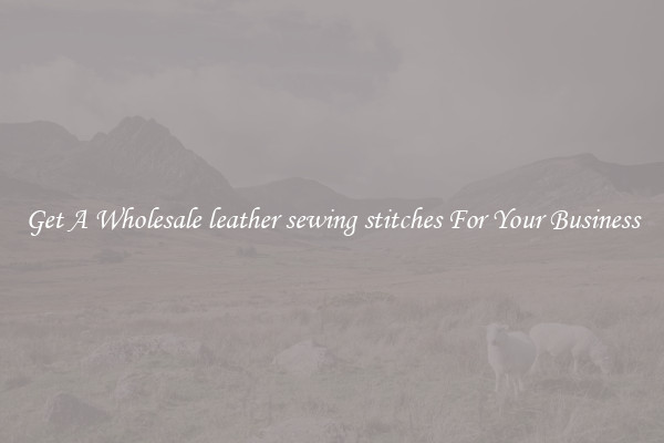 Get A Wholesale leather sewing stitches For Your Business