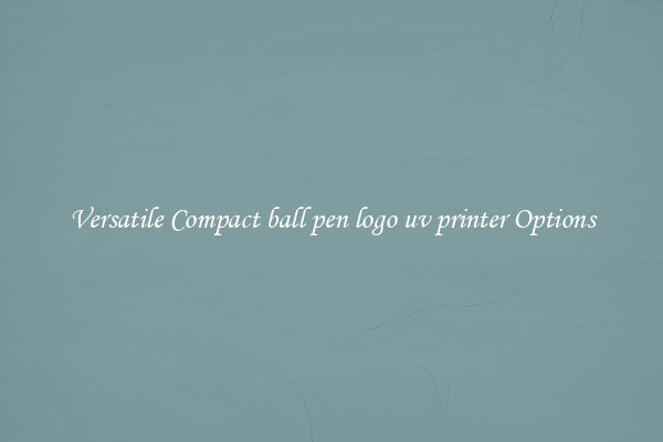 Versatile Compact ball pen logo uv printer Options
