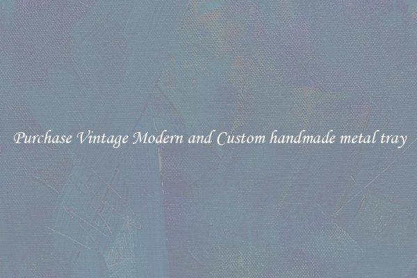 Purchase Vintage Modern and Custom handmade metal tray