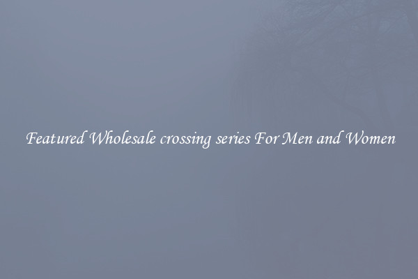 Featured Wholesale crossing series For Men and Women