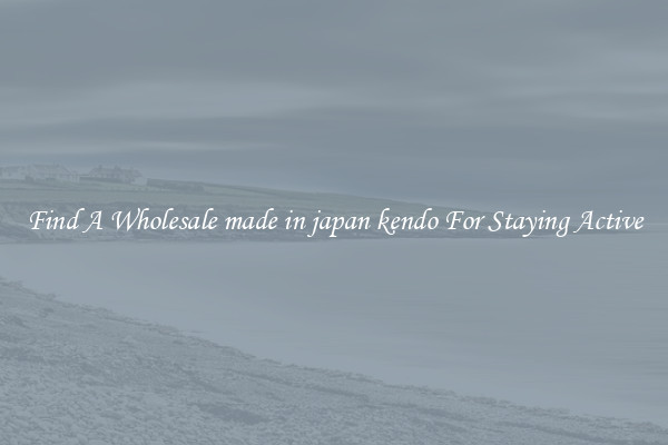 Find A Wholesale made in japan kendo For Staying Active